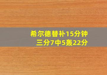 希尔德替补15分钟 三分7中5轰22分